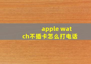 apple watch不插卡怎么打电话